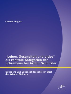 cover image of „Leben, Gesundheit und Liebe" als zentrale Kategorien des Schreibens bei Arthur Schnitzler
